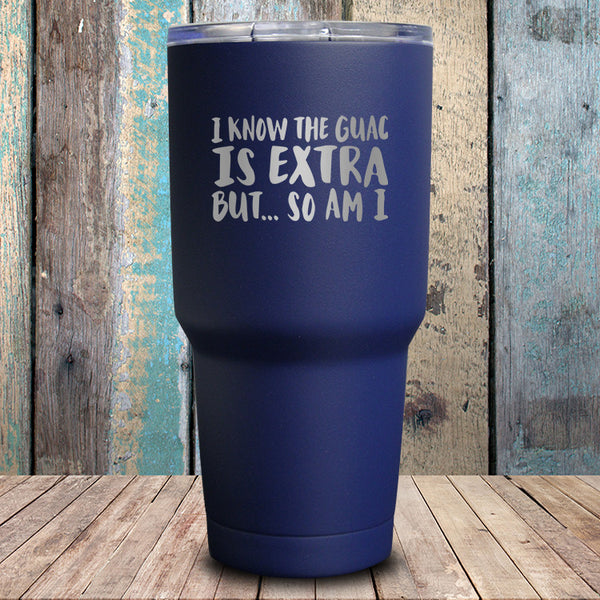 I Know That Guac Is Extra...But So Am I Tumbler