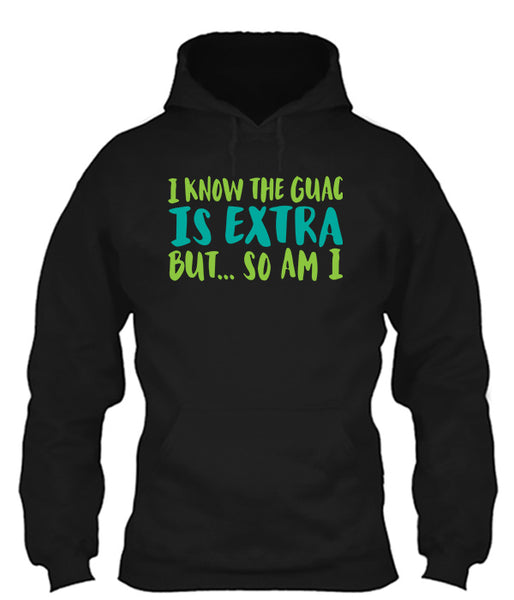 I Know That Guac Is Extra...But So Am I