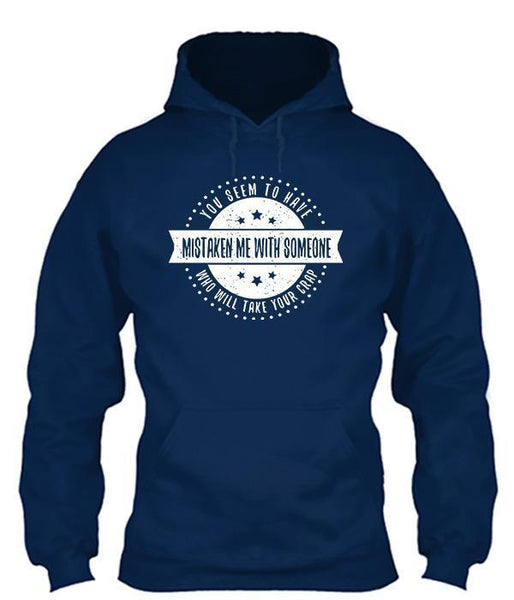 You Seem To Have Mistaken Me For Someone Who Will Take Your Crap