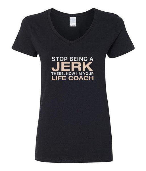 Stop Being A Jerk. There, Now I'm Your Life Coach - V-Neck