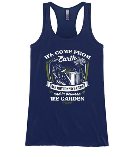 We Come From The Earth We Return To Earth And In Between We Garden