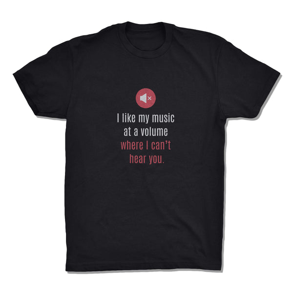 I Like My Music At A Volume Where I Can't Hear You