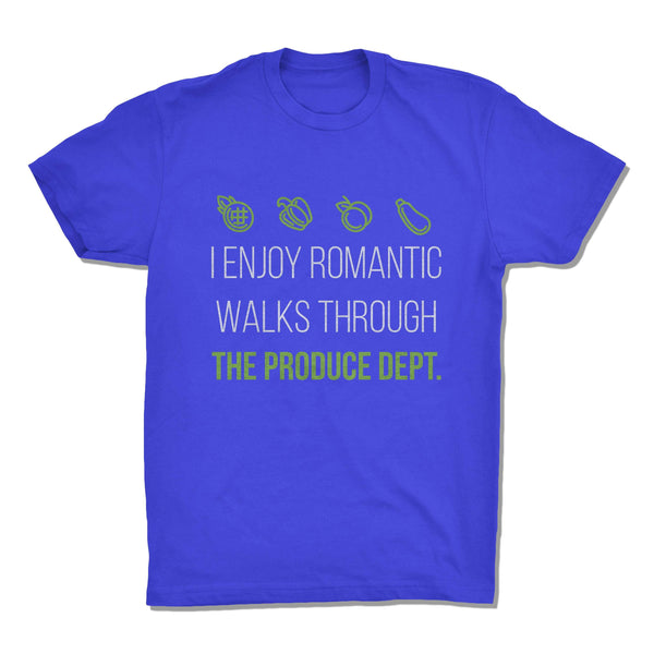 I Enjoy Romantic Walks Through The Produce Department