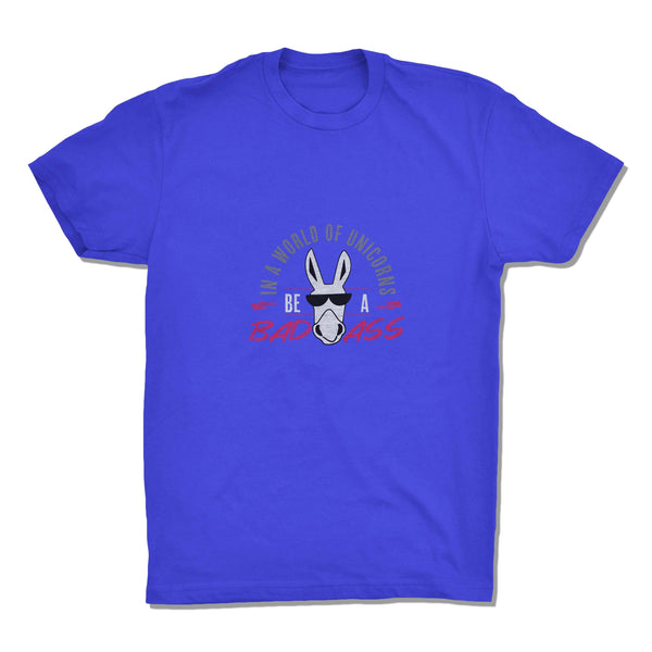 In A World Full Of Unicorns, Be A Badass