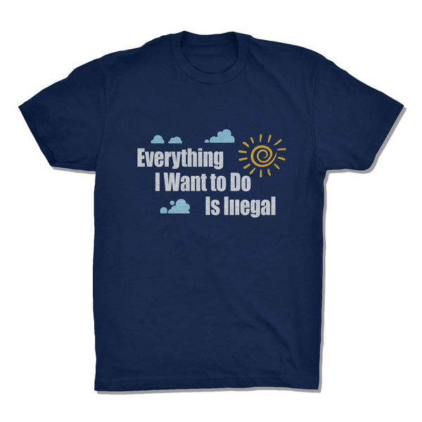 Everything I Want To Do Is Illegal