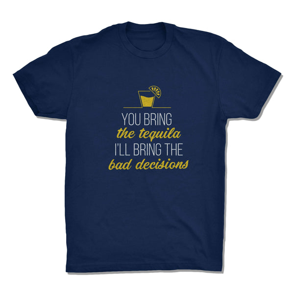 You Bring The Tequila, I'll Bring The Bad Decisions