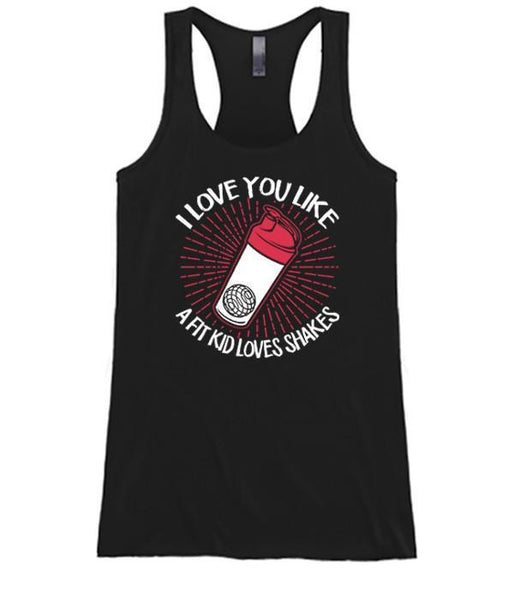 I Love You Like A Fit Kid Loves Shakes