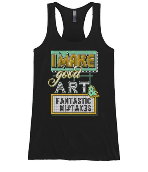 I Make Good Art And Fantastic Mistakes