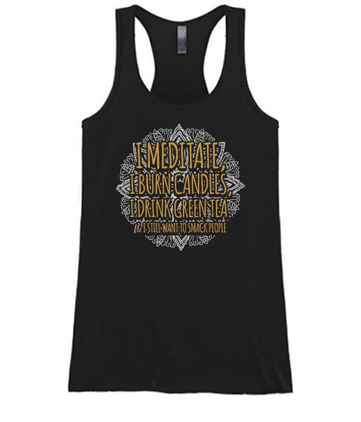 I Meditate I Burn Candles I Drink Green Tea & Still I Want To Smack People