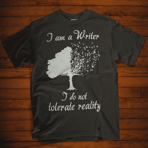 I Am A Writer I Do Not Tolerate Reality