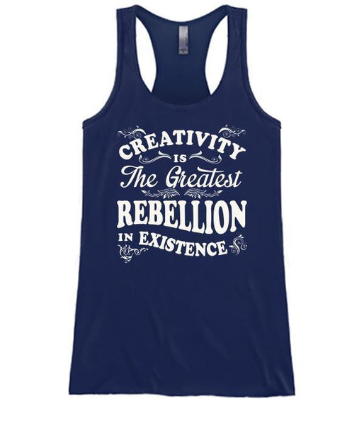 Creativity Is The Greatest Rebellion In Existence