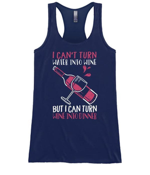 I Can't Turn Water Into Wine But I Can Turn Wine Into Dinner