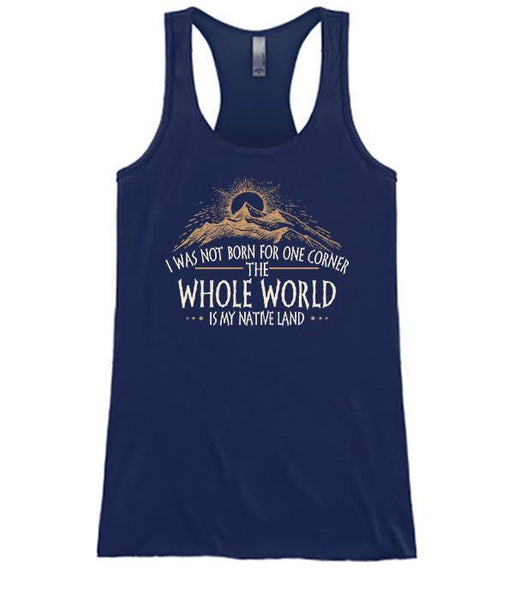 I Was Not Born For One Corner The Whole World Is My Native Land