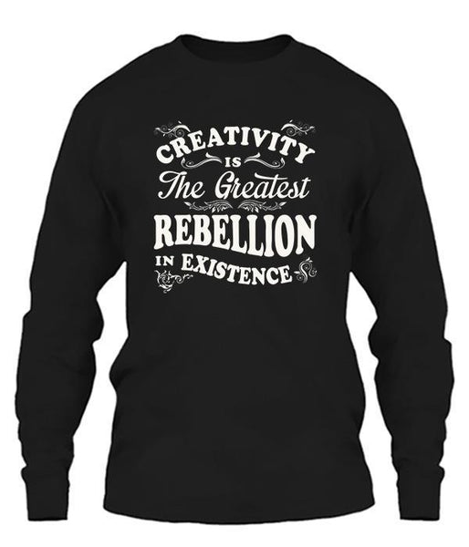 Creativity Is The Greatest Rebellion In Existence