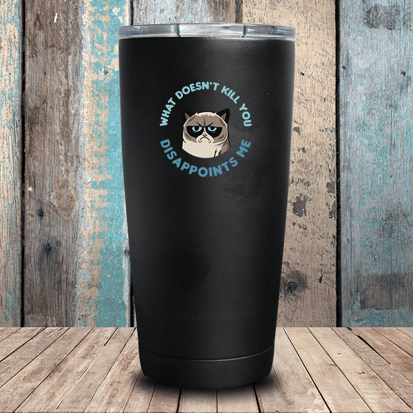 What Doesn't Kill You Disappoints Me Tumbler