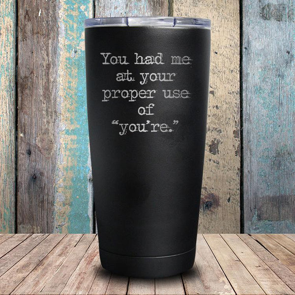 You Had Me At Proper Use Of You're Tumbler