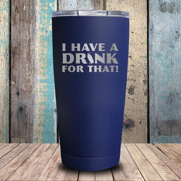I Have A Drink For That Tumbler