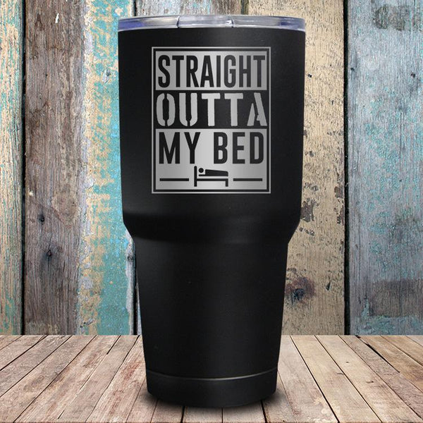 Straight Outta My Bed Tumbler