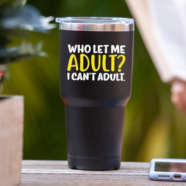 Who Let Me Adult? I Can't Adult - Tumbler