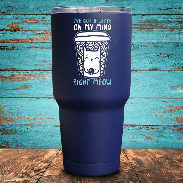 I've Got A Latte On My Mind Right Meow Tumbler