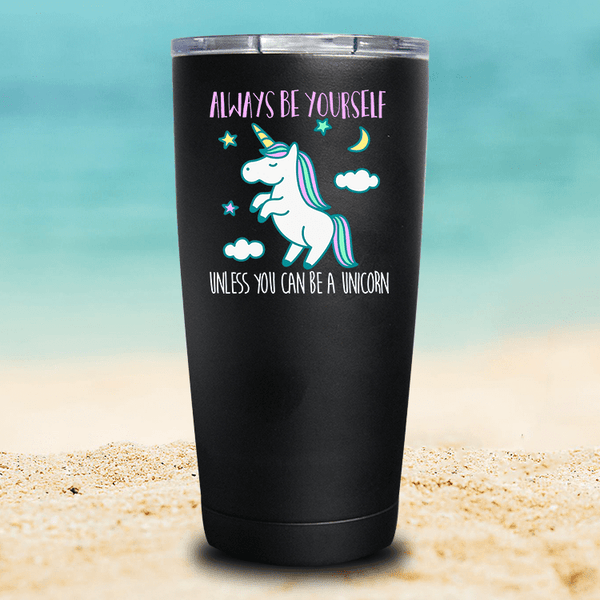 Always Be Yourself Unless You Can Be A Unicorn - Tumbler