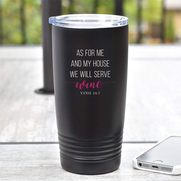 As For Me & My House, We Will Serve WINE 24:7 - Tumbler