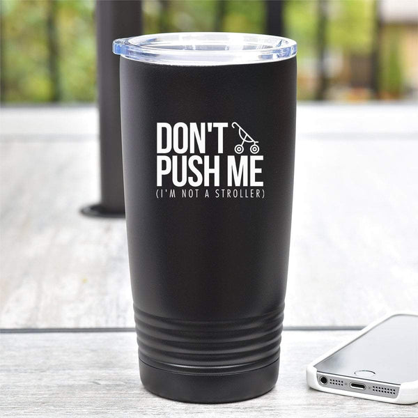 Don't Push Me - I'm Not A Stroller - Tumbler