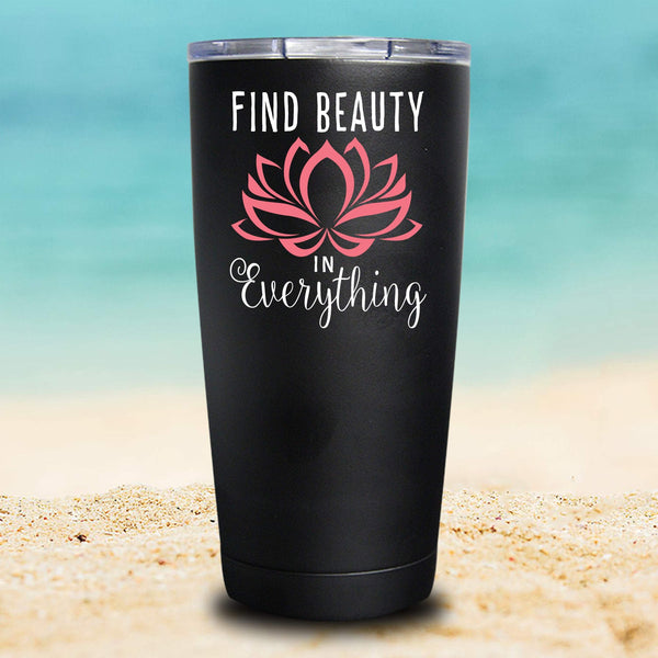 Find Beauty In Everything - Tumbler