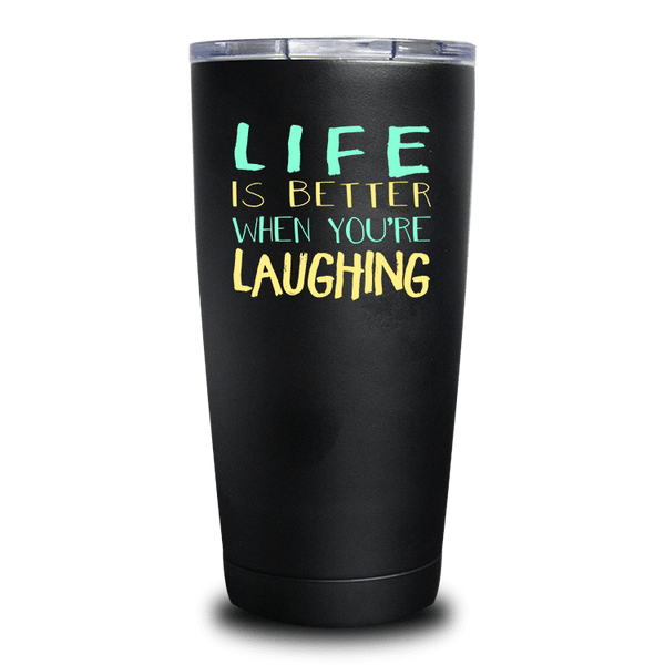 Life Is Better When You're Laughing - Tumbler