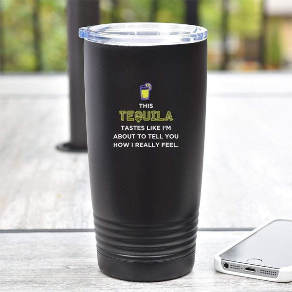 This Tequila Tastes Like I'm About To Tell You How I Really Feel - Tumbler