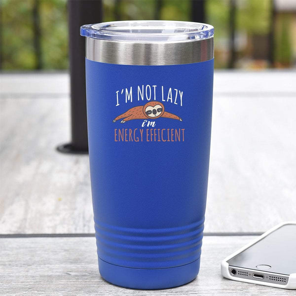 I'm Not Lazy, I'm Energy Efficient - Tumbler