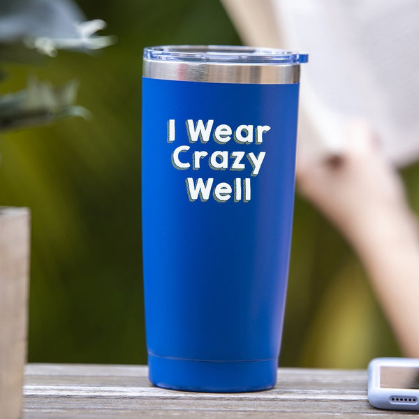 I Wear Crazy Well - Tumbler