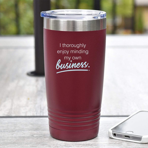 I Thoroughly Enjoy Minding My Own Business - Tumbler