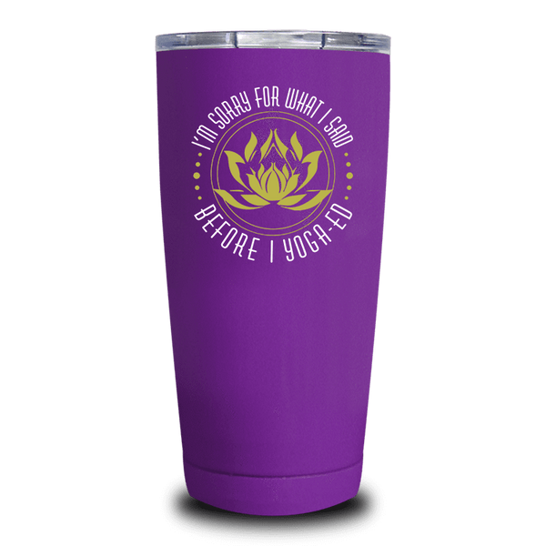 I'm Sorry For What I Said Before I Yoga-ed - Tumbler