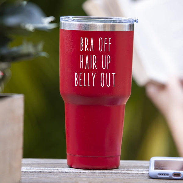 Bra Off, Hair Down, Belly Out - Tumbler