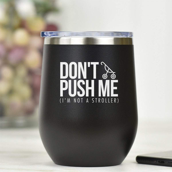 Don't Push Me - I'm Not A Stroller - Tumbler Cup