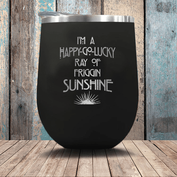 I'm A Happy Go Lucky Ray Of Friggin' Sunshine Stemless Wine Glass