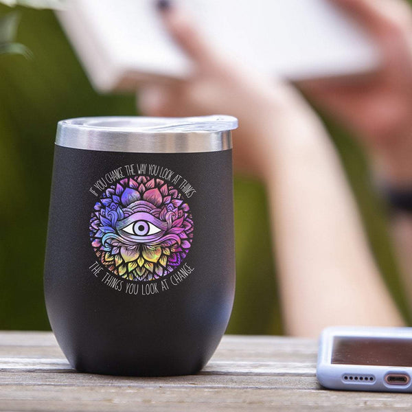If You Change The Way You Look At Things, Things You Look At Change - Tumbler Cup