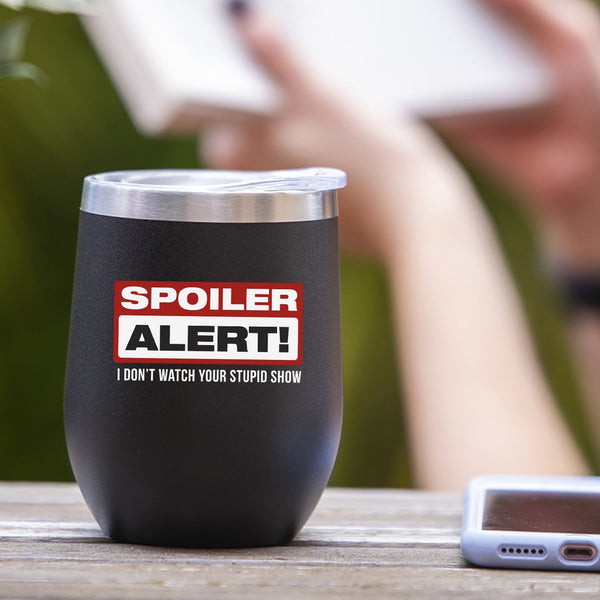 Spoiler Alert! I Don't Watch Your Stupid Show - Tumbler Cup – SoulfulWear