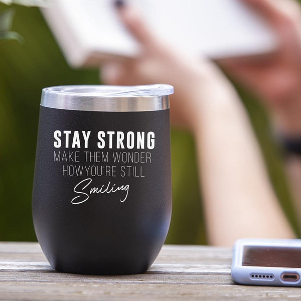 Stay Strong, Make Them Wonder How You're Still Smiling - Tumbler Cup