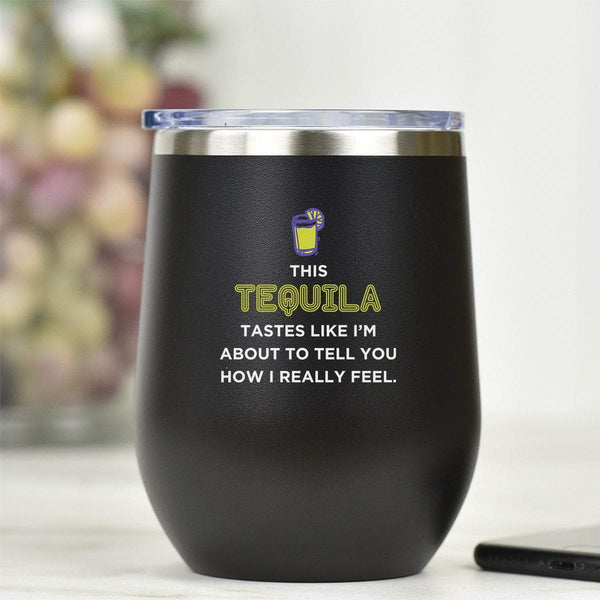 This Tequila Tastes Like I'm About To Tell You How I Really Feel - Tumbler Cup