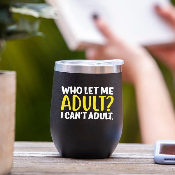 Who Let Me Adult? I Can't Adult - Tumbler Cup