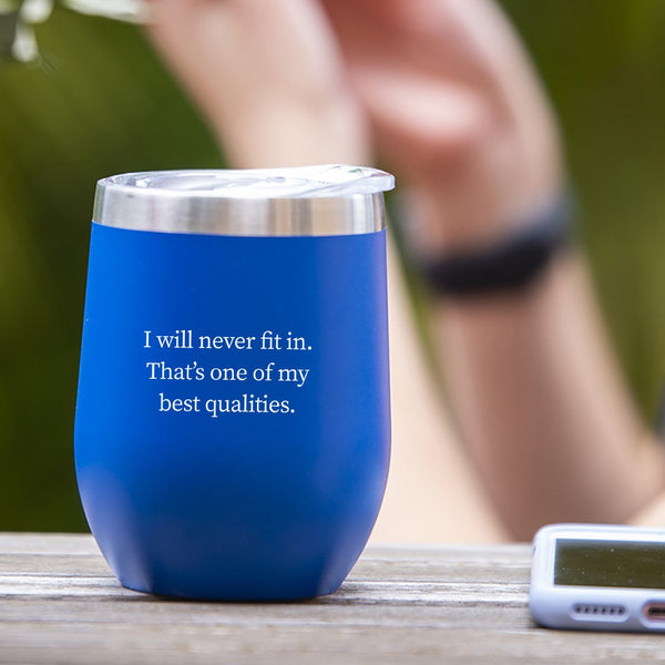 I Will Never Fit In. That's One Of My Best Qualities - Tumbler Cup