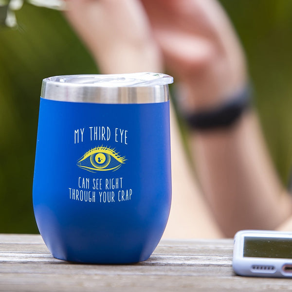 My Third Eye Can See Right Through Your Crap - Tumbler Cup