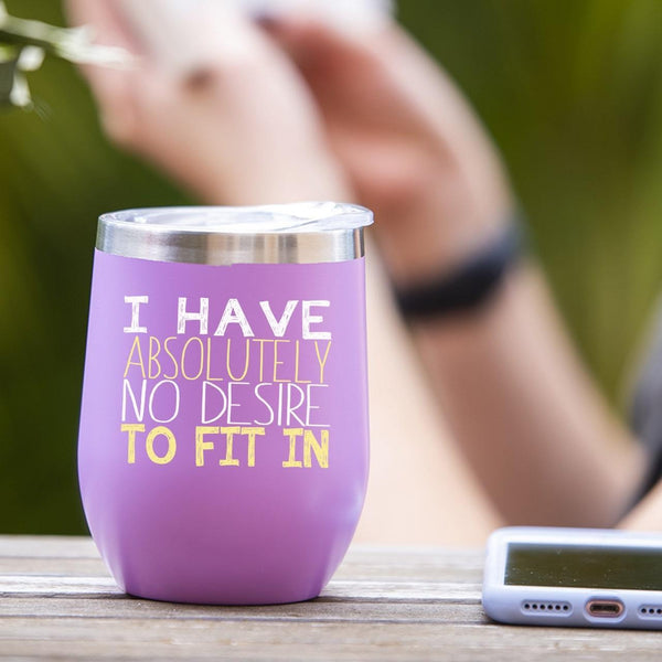 I Have Absolutely No Desire To Fit In - Tumbler Cup