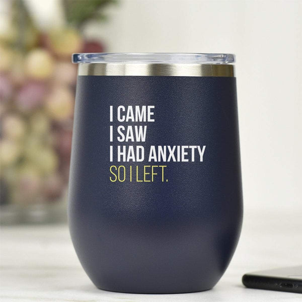 I Came, I Saw, I Had Anxiety, So I Left - Tumbler Cup
