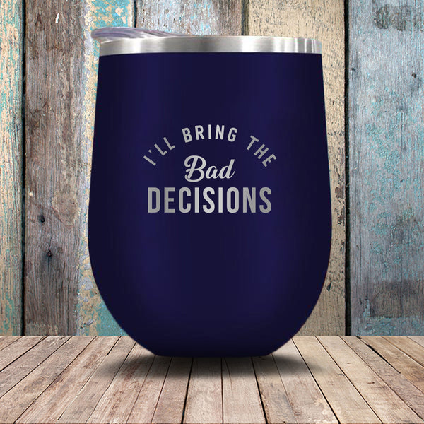 I'll Bring The Bad Decisions - Stemless Wine Glass