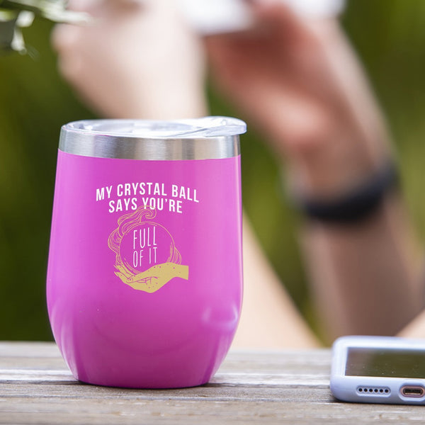 My Crystal Ball Says You're Full Of It - Tumbler Cup
